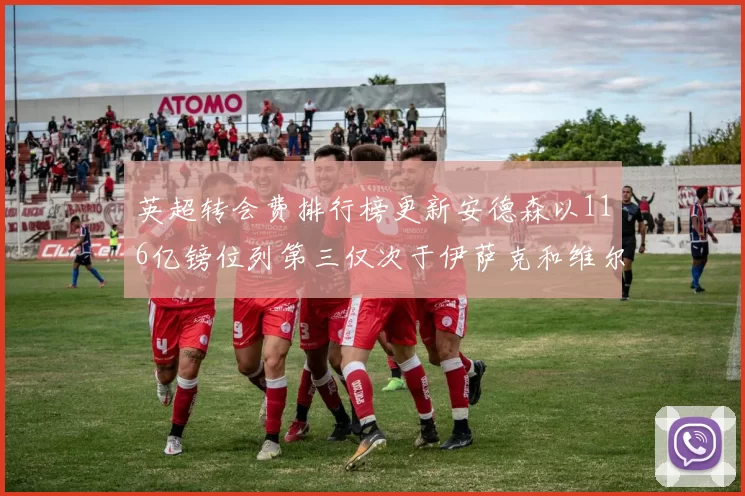 英超转会费排行榜更新安德森以116亿镑位列第三仅次于伊萨克和维尔茨